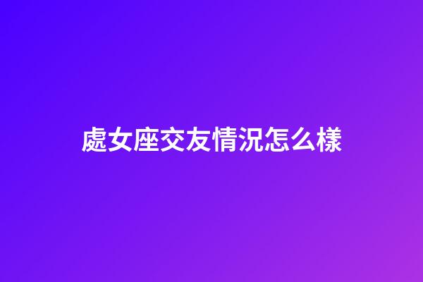 處女座交友情況怎么樣-第1張-星座運勢-玄機派