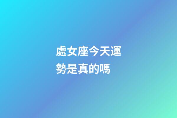 處女座今天運勢是真的嗎-第1張-星座運勢-玄機派