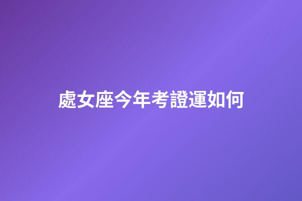 處女座今年考證運如何-第1張-星座運勢-玄機派