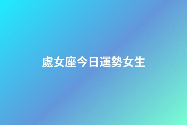 處女座今日運勢女生-第1張-星座運勢-玄機派