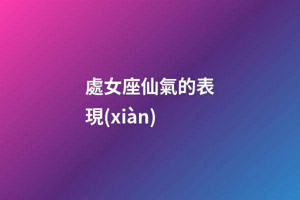 處女座仙氣的表現(xiàn)-第1張-星座運(yùn)勢(shì)-玄機(jī)派