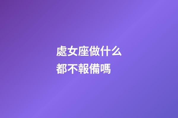 處女座做什么都不報備嗎