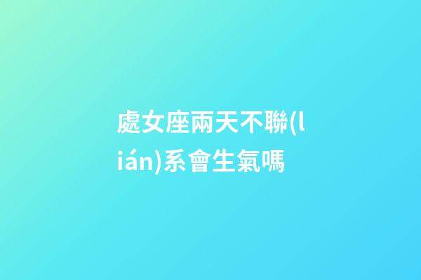 處女座兩天不聯(lián)系會生氣嗎-第1張-星座運勢-玄機派