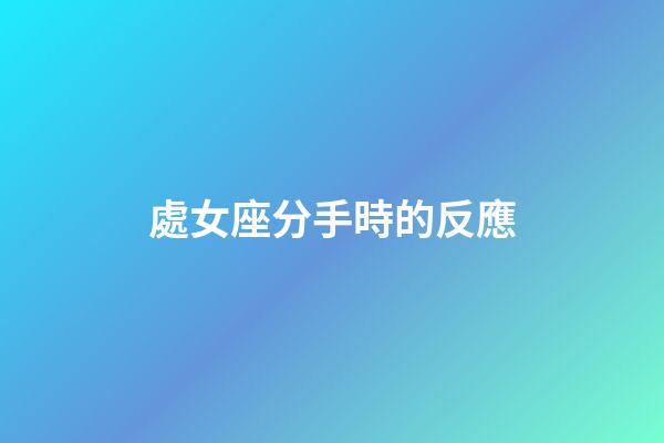 處女座分手時的反應-第1張-星座運勢-玄機派