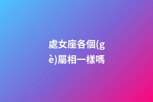 處女座各個(gè)屬相一樣嗎-第1張-星座運(yùn)勢(shì)-玄機(jī)派