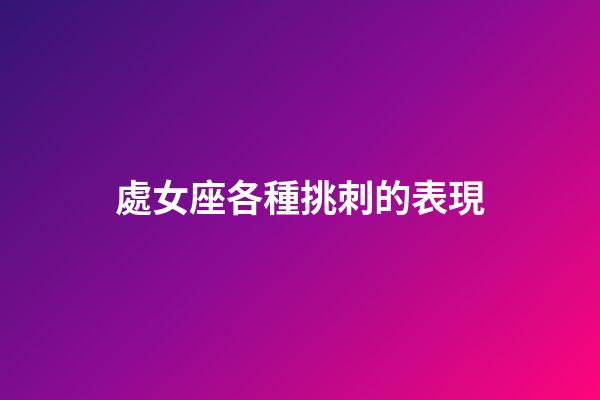 處女座各種挑刺的表現-第1張-星座運勢-玄機派