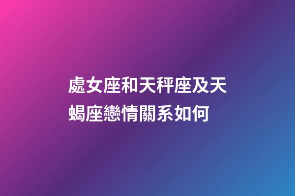 處女座和天秤座及天蝎座戀情關系如何-第1張-星座運勢-玄機派