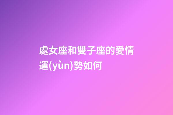 處女座和雙子座的愛情運(yùn)勢如何-第1張-星座運(yùn)勢-玄機(jī)派