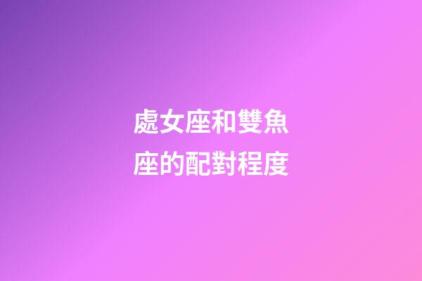 處女座和雙魚座的配對程度-第1張-星座運勢-玄機派
