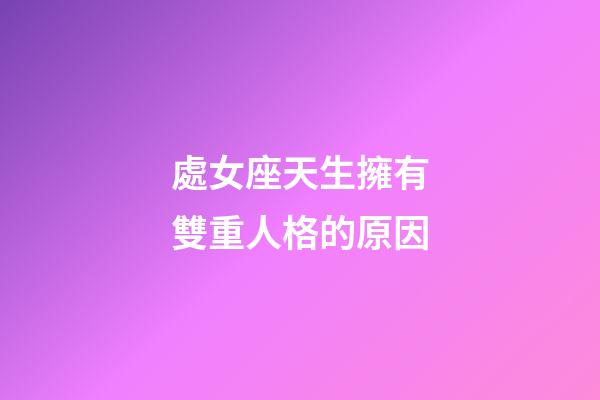 處女座天生擁有雙重人格的原因-第1張-星座運(yùn)勢(shì)-玄機(jī)派