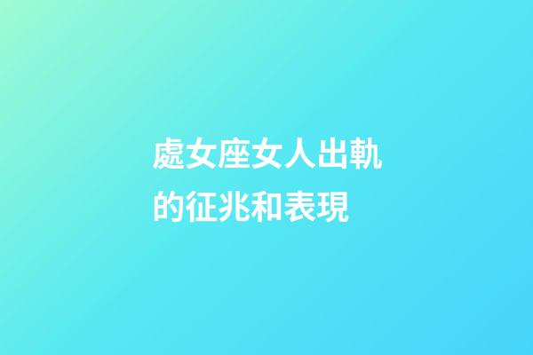 處女座女人出軌的征兆和表現-第1張-星座運勢-玄機派