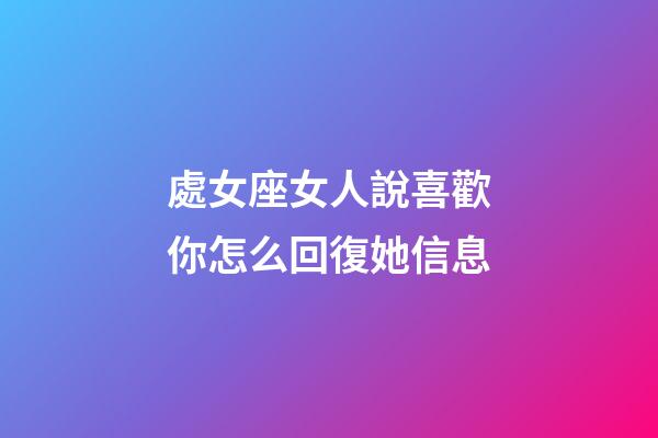 處女座女人說喜歡你怎么回復她信息-第1張-星座運勢-玄機派