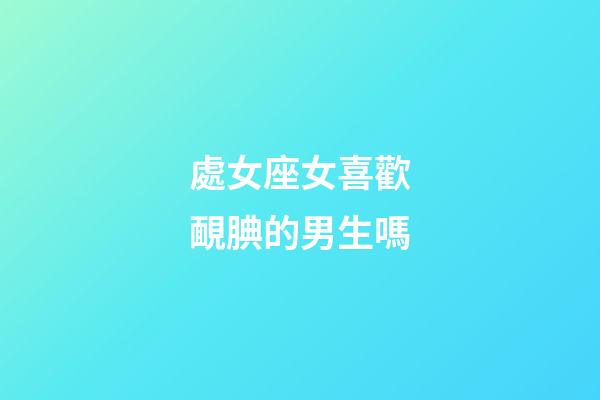 處女座女喜歡靦腆的男生嗎-第1張-星座運(yùn)勢-玄機(jī)派