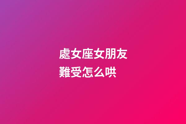 處女座女朋友難受怎么哄-第1張-星座運勢-玄機派