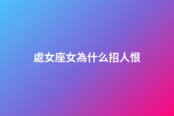 處女座女為什么招人恨-第1張-星座運勢-玄機派