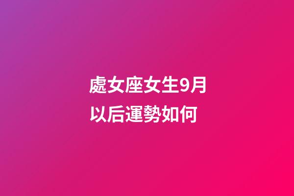 處女座女生9月以后運勢如何-第1張-星座運勢-玄機派