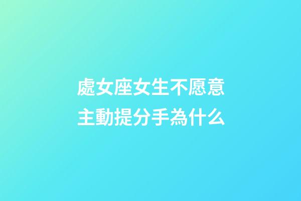 處女座女生不愿意主動提分手為什么-第1張-星座運勢-玄機派