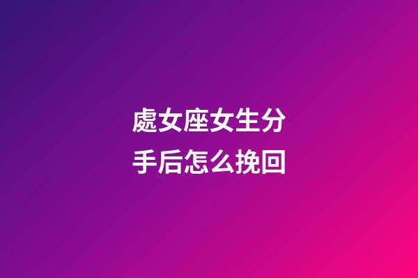 處女座女生分手后怎么挽回-第1張-星座運勢-玄機派