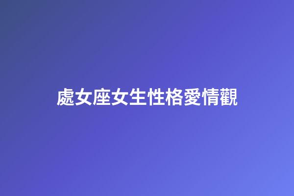 處女座女生性格愛情觀（天蝎座女生的性格和愛情觀）-第1張-星座運(yùn)勢(shì)-玄機(jī)派