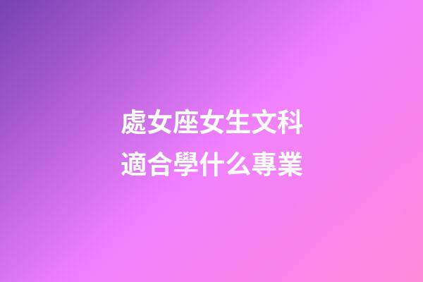 處女座女生文科適合學什么專業-第1張-星座運勢-玄機派