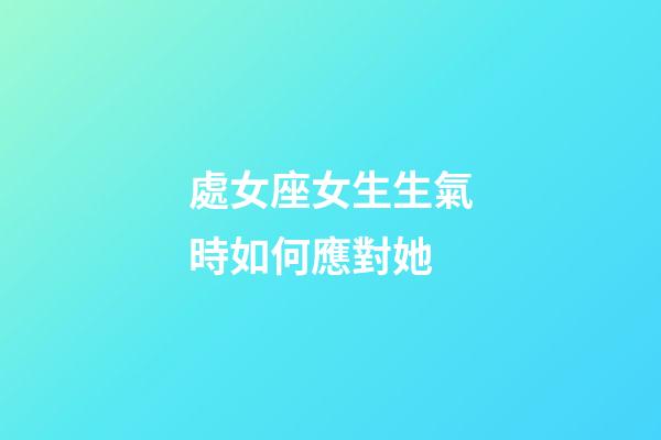 處女座女生生氣時如何應對她-第1張-星座運勢-玄機派