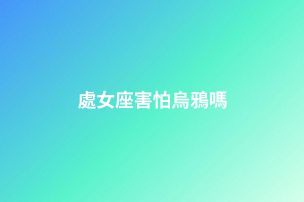 處女座害怕烏鴉嗎-第1張-星座運勢-玄機派