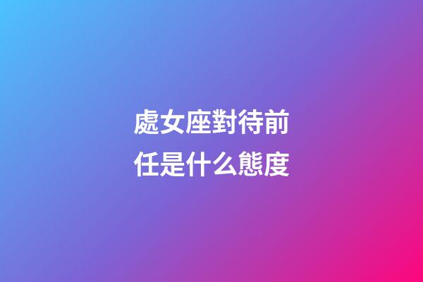 處女座對待前任是什么態度-第1張-星座運勢-玄機派