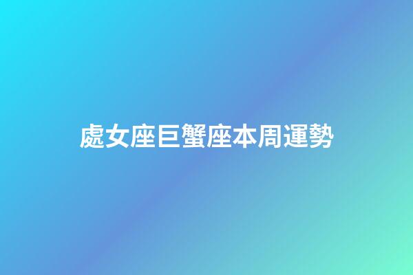 處女座巨蟹座本周運勢-第1張-星座運勢-玄機派