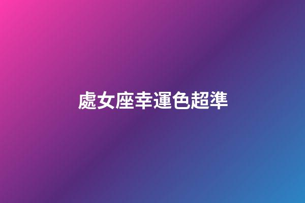 處女座幸運色超準-第1張-星座運勢-玄機派