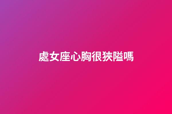 處女座心胸很狹隘嗎-第1張-星座運勢-玄機派