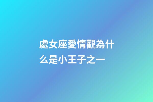 處女座愛情觀為什么是小王子之一-第1張-星座運(yùn)勢-玄機(jī)派
