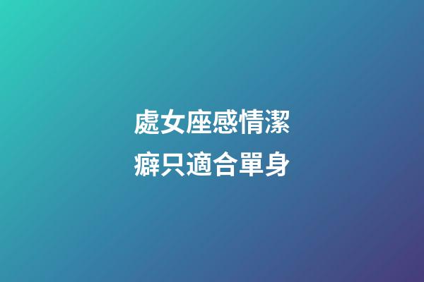 處女座感情潔癖只適合單身-第1張-星座運勢-玄機派