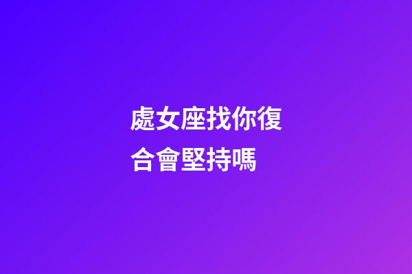 處女座找你復合會堅持嗎-第1張-星座運勢-玄機派