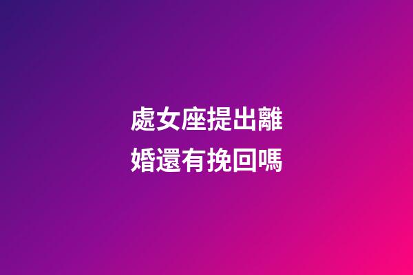 處女座提出離婚還有挽回嗎-第1張-星座運勢-玄機派