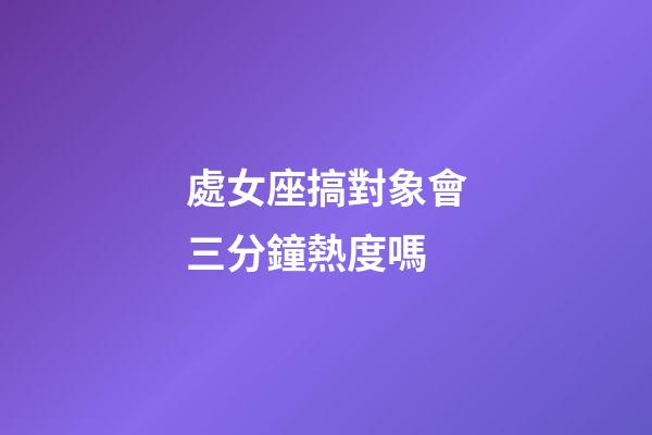 處女座搞對象會三分鐘熱度嗎-第1張-星座運勢-玄機派