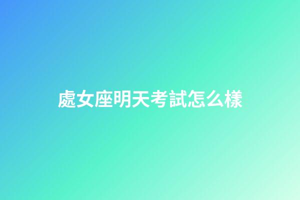 處女座明天考試怎么樣-第1張-星座運勢-玄機派