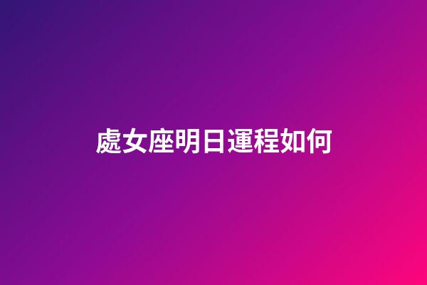 處女座明日運程如何-第1張-星座運勢-玄機派
