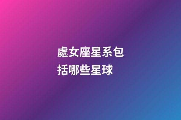 處女座星系包括哪些星球-第1張-星座運勢-玄機派