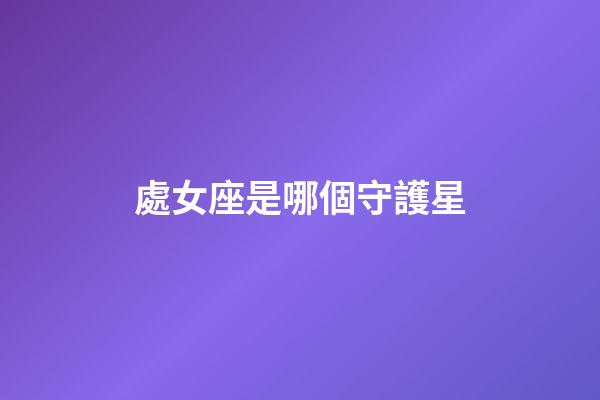 處女座是哪個守護星-第1張-星座運勢-玄機派