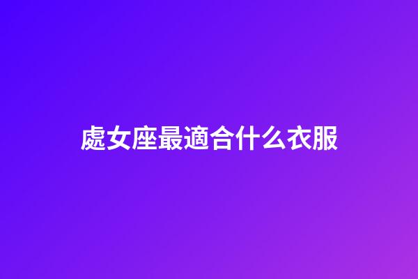 處女座最適合什么衣服-第1張-星座運勢-玄機派