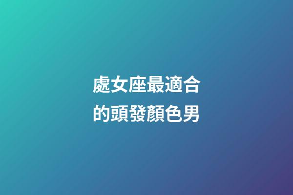 處女座最適合的頭發顏色男-第1張-星座運勢-玄機派