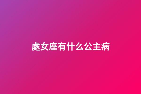 處女座有什么公主病-第1張-星座運勢-玄機派