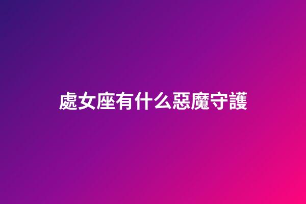 處女座有什么惡魔守護-第1張-星座運勢-玄機派
