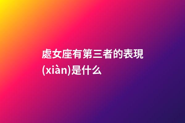 處女座有第三者的表現(xiàn)是什么-第1張-星座運勢-玄機派