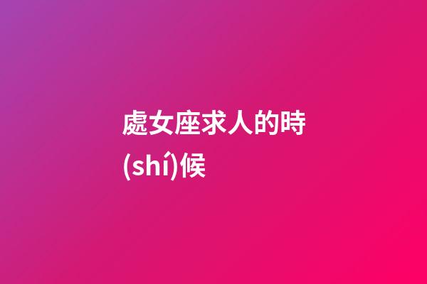 處女座求人的時(shí)候-第1張-星座運(yùn)勢(shì)-玄機(jī)派