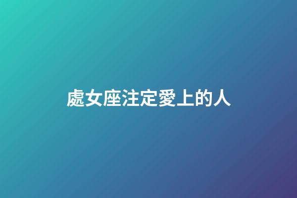 處女座注定愛上的人-第1張-星座運勢-玄機派