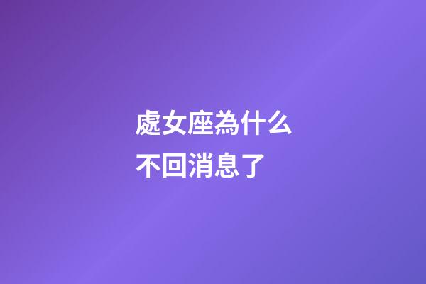 處女座為什么不回消息了-第1張-星座運(yùn)勢-玄機(jī)派