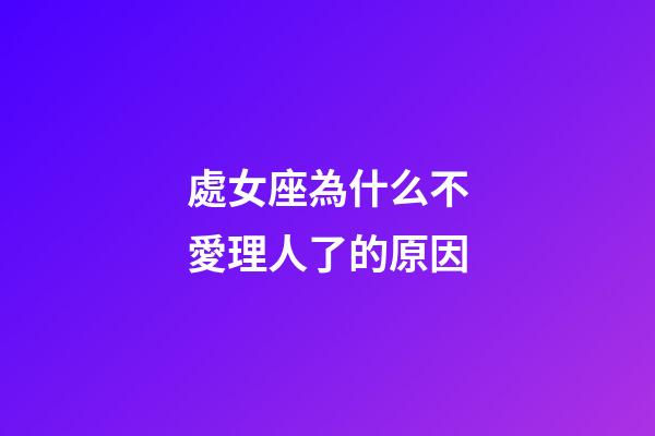 處女座為什么不愛理人了的原因-第1張-星座運勢-玄機派