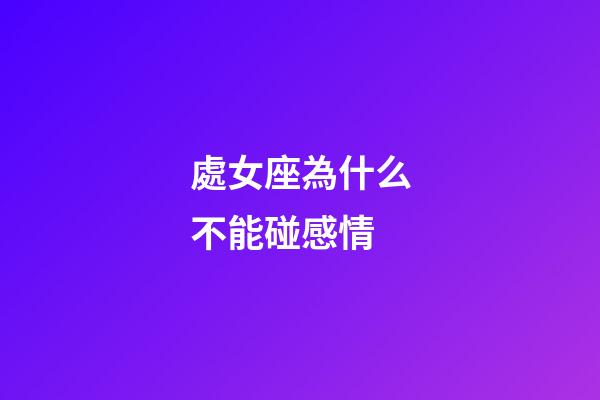 處女座為什么不能碰感情-第1張-星座運勢-玄機派