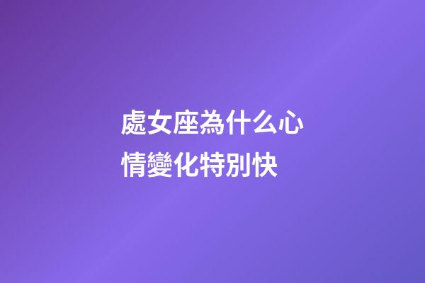 處女座為什么心情變化特別快-第1張-星座運(yùn)勢(shì)-玄機(jī)派